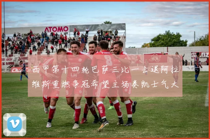 西甲第十四轮巴萨三比一击退阿拉维斯重燃争冠希望主场奏凯士气大振